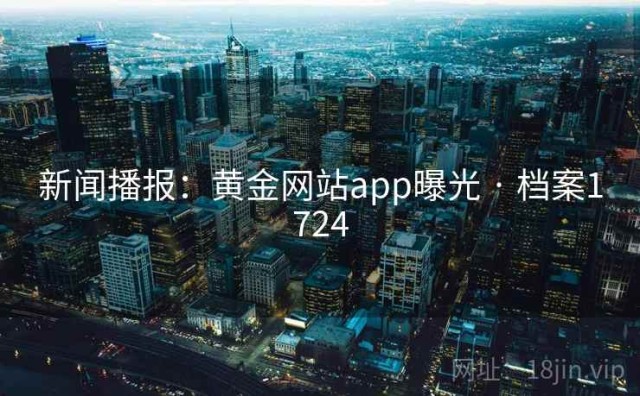 新闻播报：黄金网站app曝光 · 档案1724