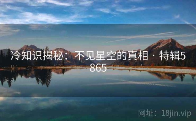 冷知识揭秘：不见星空的真相 · 特辑5865