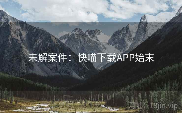 未解案件：快喵下载APP始末