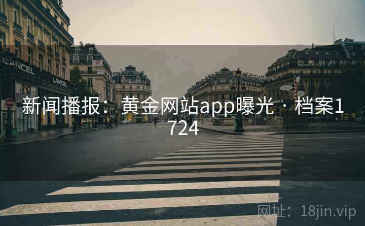 新闻播报:黄金网站app曝光 · 档案1724 新闻播报:黄金网站app曝光 · 档案1724