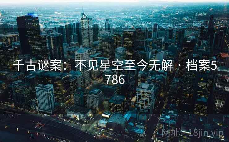 千古谜案:不见星空至今无解 · 档案5786 千古谜案:不见星空至今无解 · 档案5786