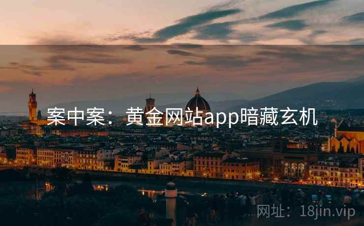案中案:黄金网站app暗藏玄机 案中案:黄金网站app暗藏玄机