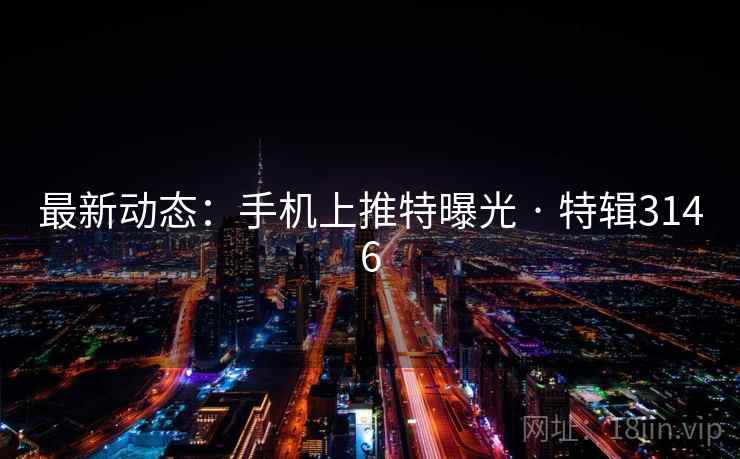 最新动态：手机上推特曝光 · 特辑3146