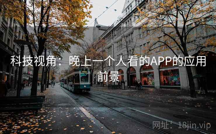 科技视角：晚上一个人看的APP的应用前景