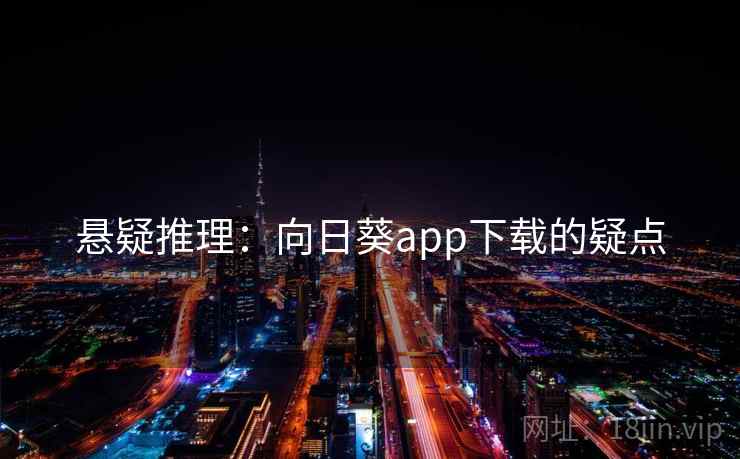 悬疑推理：向日葵app下载的疑点