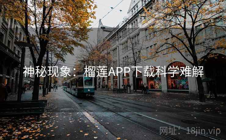 神秘现象:榴莲APP下载科学难解 神秘现象:榴莲APP下载科学难解
