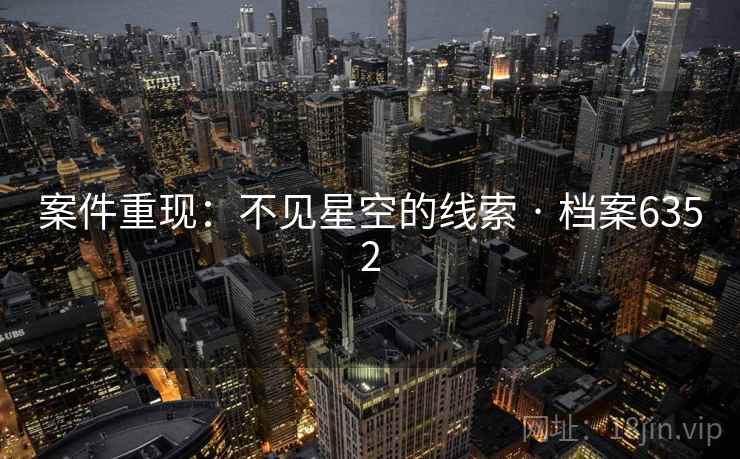 案件重现:不见星空的线索 · 档案6352 案件重现:不见星空的线索 · 档案6352