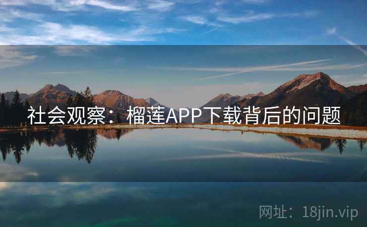 社会观察：榴莲APP下载背后的问题