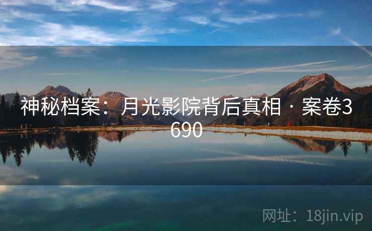 神秘档案：月光影院背后真相 · 案卷3690
